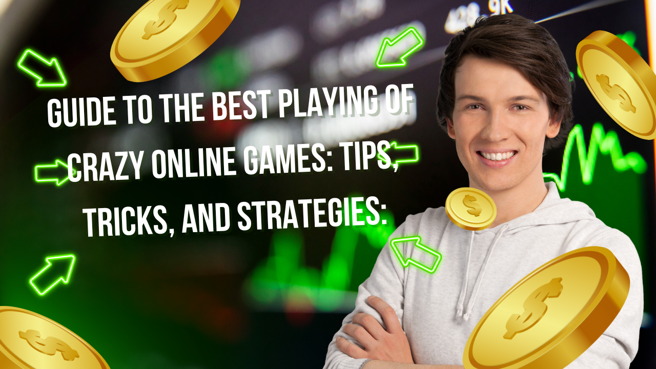 Guide to the Best Playing of Crazy Online Games: Tips, Tricks, and Strategies: